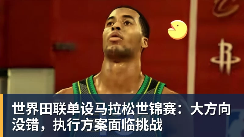 世界田联单设马拉松世锦赛：大方向没错，执行方案面临挑战