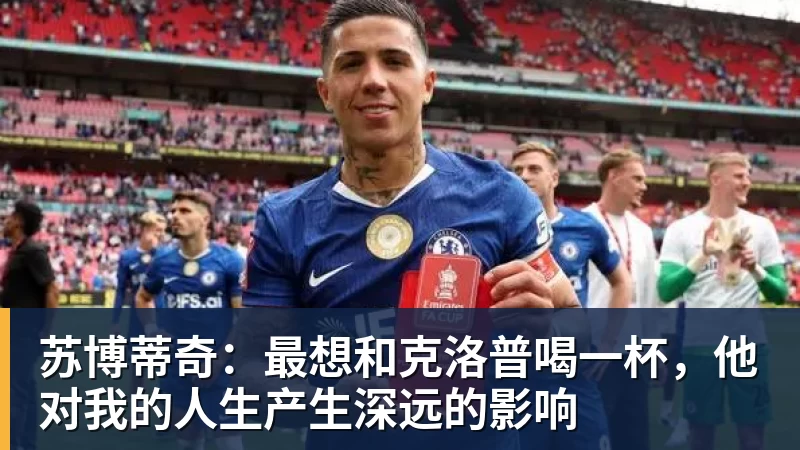乐鱼体育苏博蒂奇：最想和克洛普喝一杯，他对我的人生产生深远的影响