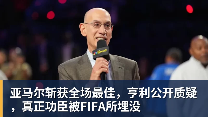 亚马尔斩获全场最佳，亨利公开质疑，真正功臣被FIFA所埋没