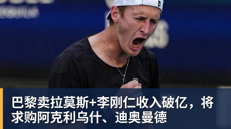 巴黎卖拉莫斯+李刚仁收入破亿，将求购阿克利乌什、迪奥曼德