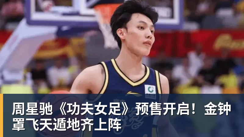 周星驰《功夫女足》预售开启！金钟罩飞天遁地齐上阵