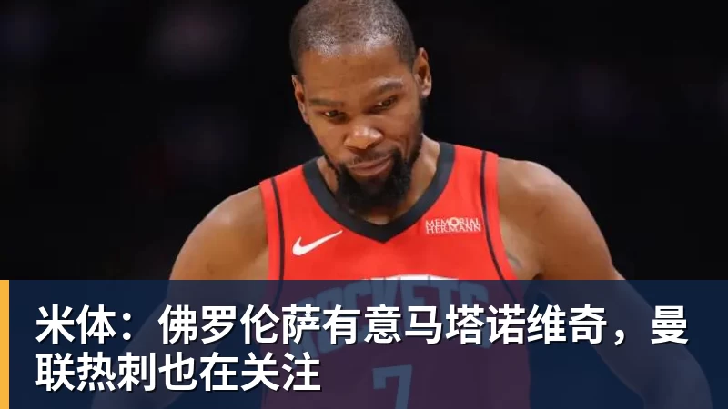 米体：佛罗伦萨有意马塔诺维奇，曼联热刺也在关注