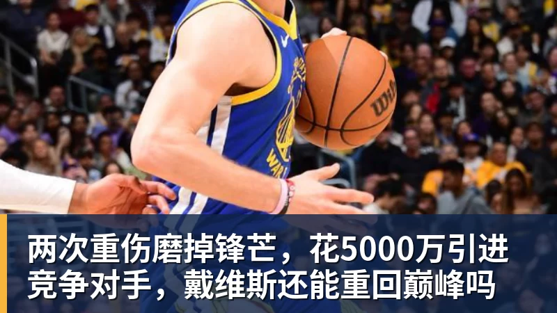 两次重伤磨掉锋芒，花5000万引进竞争对手，戴维斯还能重回巅峰吗