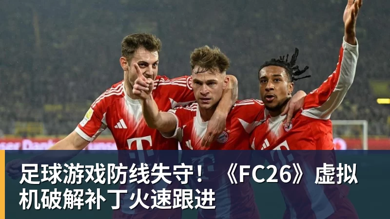 足球游戏防线失守！《FC26》虚拟机破解补丁火速跟进