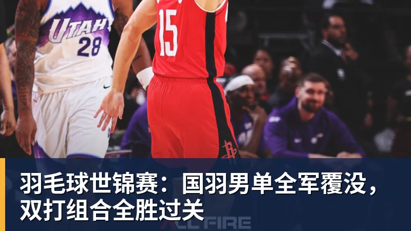 羽毛球世锦赛：国羽男单全军覆没，双打组合全胜过关