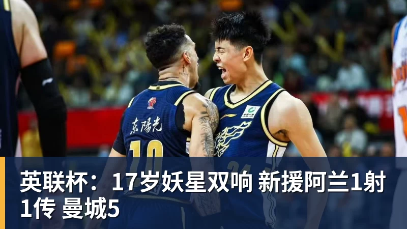 英联杯：17岁妖星双响 新援阿兰1射1传 曼城5