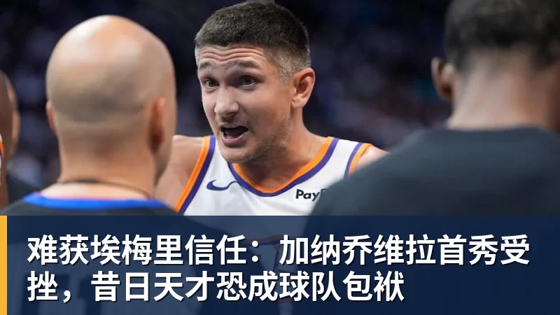 难获埃梅里信任:加纳乔维拉首秀受挫,昔日天才恐成球队包袱