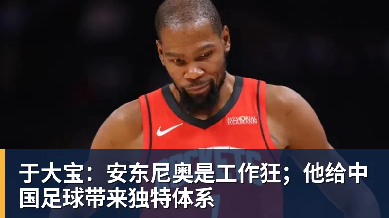 于大宝：安东尼奥是工作狂；他给中国足球带来独特体系