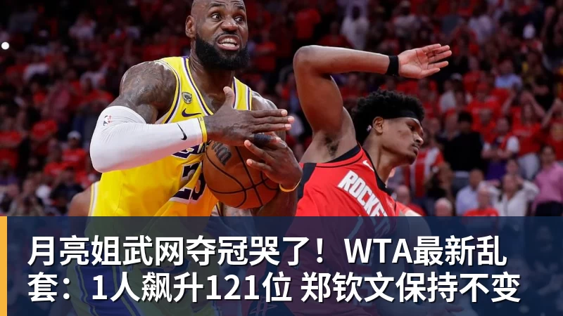 月亮姐武网夺冠哭了！WTA最新乱套：1人飙升121位 郑钦文保持不变