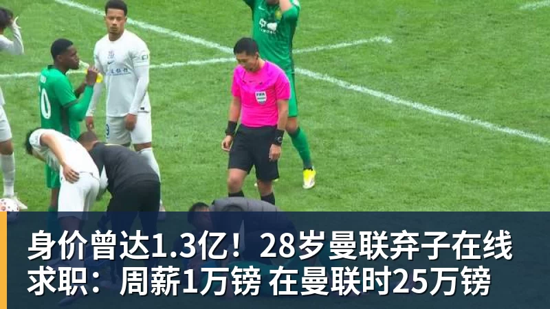 身价曾达1.3亿！28岁曼联弃子在线求职：周薪1万镑 在曼联时25万镑